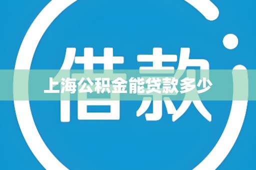 上海公积金能贷款多少